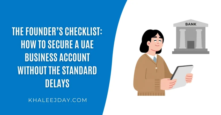 The founder’s checklist how to secure a UAE business account without the standard delays