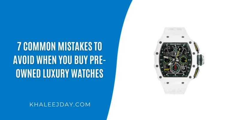 7 Common Mistakes to Avoid When You Buy Pre-Owned Luxury Watches