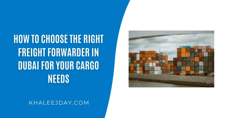 How to Choose the Right Freight Forwarder In Dubai for Your Cargo Needs