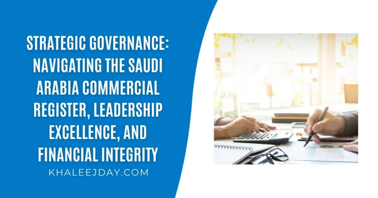 Strategic Governance Navigating the Saudi Arabia Commercial Register, Leadership Excellence, and Financial Integrity