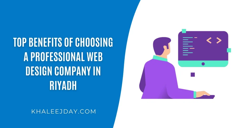 Top Benefits of Choosing a Professional Web Design Company in Riyadh