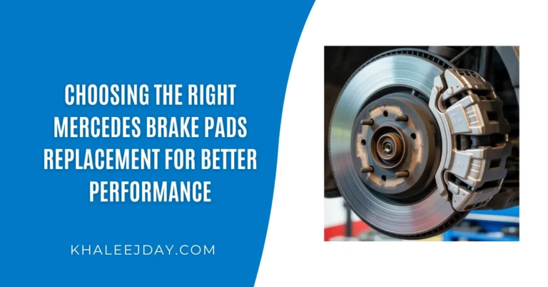 Choosing the Right Mercedes Brake Pads Replacement for Better Performance