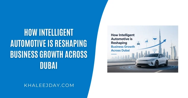 How Intelligent Automotive is Reshaping Business Growth Across Dubai