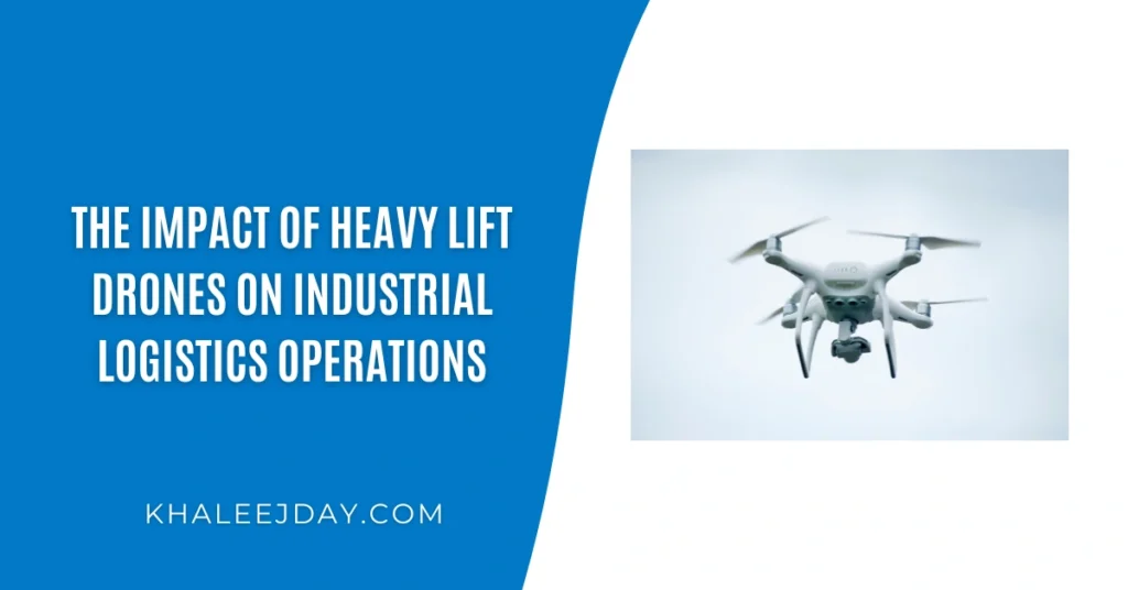 The Impact of Heavy Lift Drones on Industrial Logistics Operations