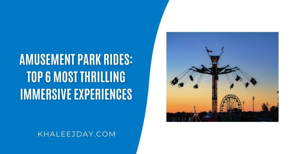 Amusement Park Rides Top 6 Most Thrilling Immersive Experiences