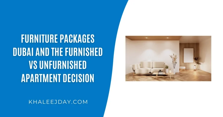 Furniture Packages Dubai and the Furnished vs Unfurnished Apartment Decision