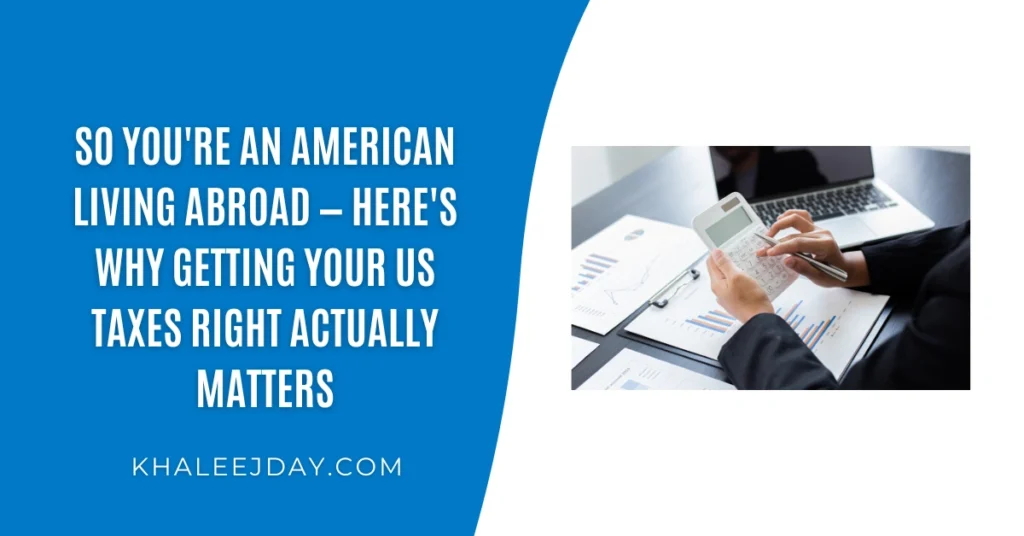 So You're an American Living Abroad — Here's Why Getting Your US Taxes Right Actually Matters