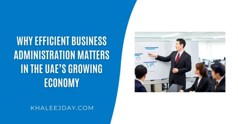 Why Efficient Business Administration Matters in the UAE’s Growing Economy