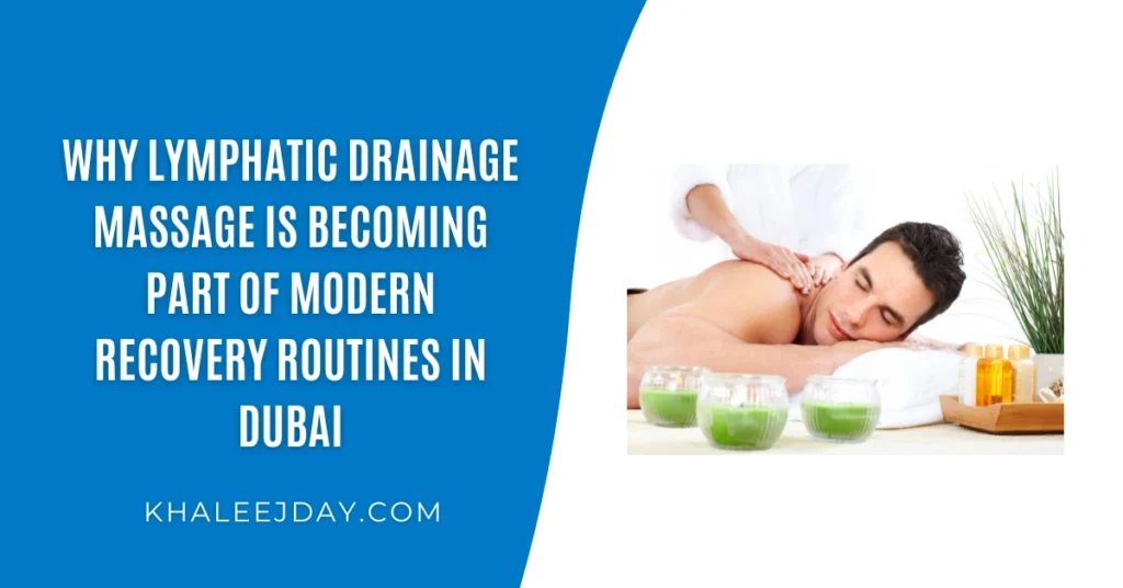 Why Lymphatic Drainage Massage Is Becoming Part of Modern Recovery Routines in Dubai