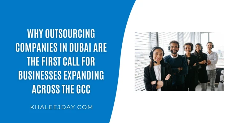 Why Outsourcing Companies in Dubai Are the First Call for Businesses Expanding Across the GCC