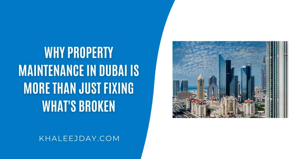 Why Property Maintenance in Dubai Is More Than Just Fixing What's Broken