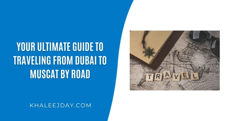 Your Ultimate Guide to Traveling from Dubai to Muscat by Road
