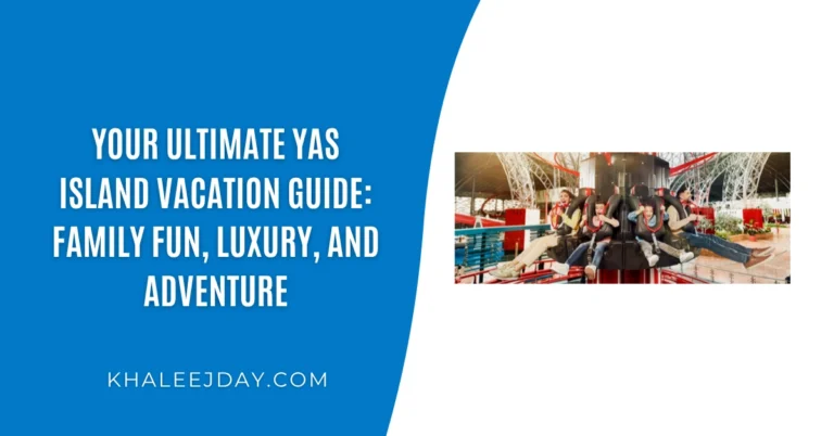 Your Ultimate Yas Island Vacation Guide Family Fun, Luxury, and Adventure