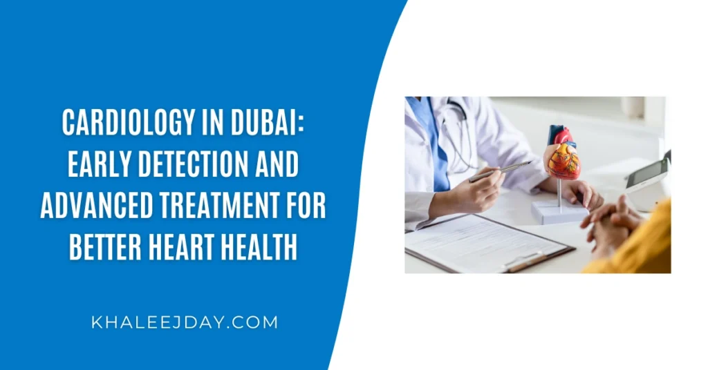 Cardiology in Dubai Early Detection and Advanced Treatment for Better Heart Health