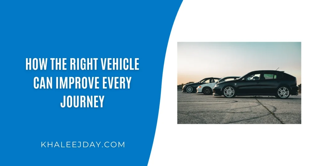 How the Right Vehicle Can Improve Every Journey
