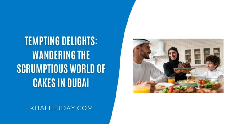 Tempting Delights Wandering The Scrumptious World Of Cakes In Dubai