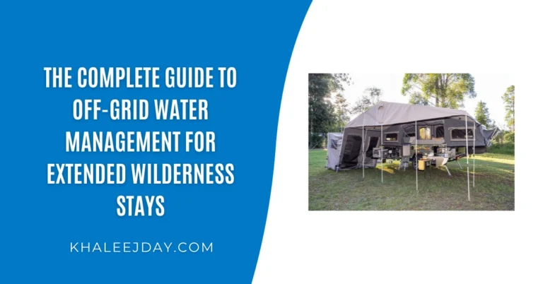 The Complete Guide to Off-Grid Water Management for Extended Wilderness Stays