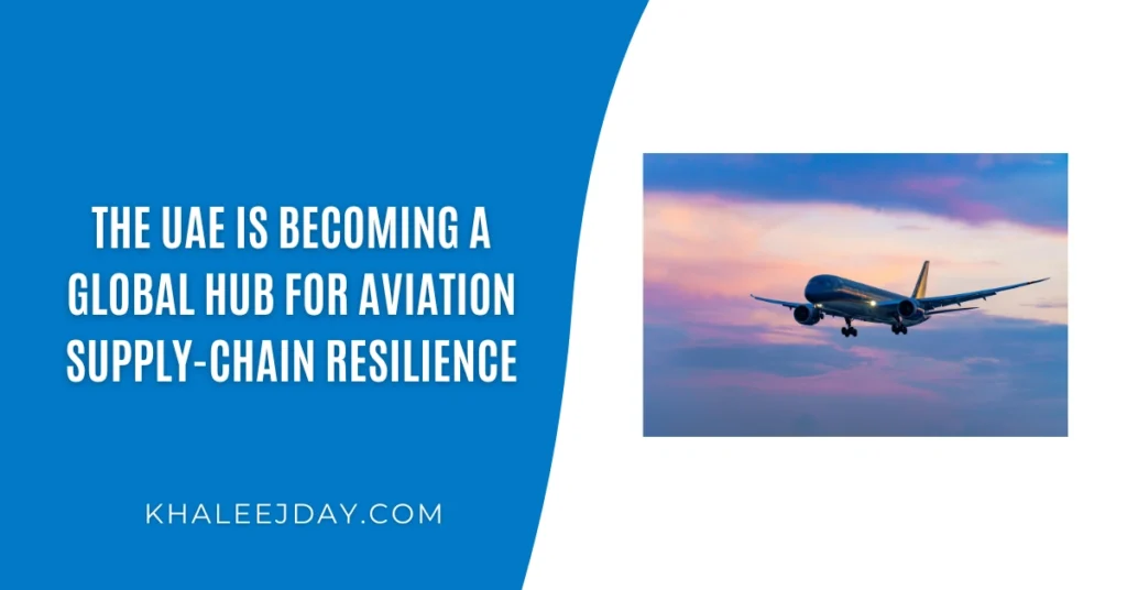 The UAE Is Becoming a Global Hub for Aviation Supply-Chain Resilience