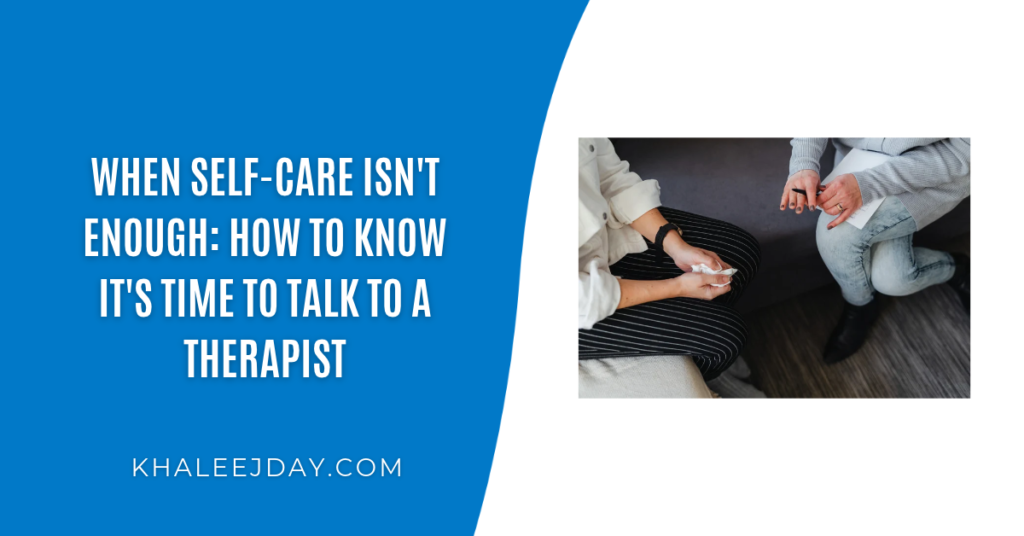 When Self-Care Isn't Enough How to Know It's Time to Talk to a Therapist